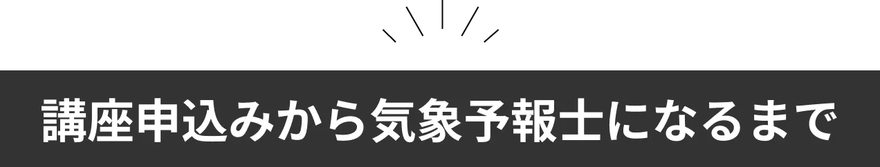 講座申し込みから気象予報士になるまで