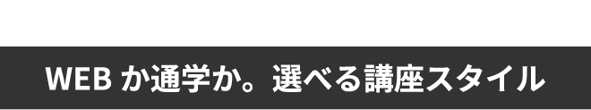 WEBか通学か。選べる講座スタイル